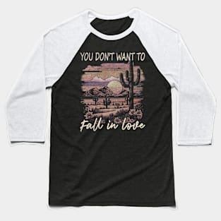 You Don't Want To Fall In Love Deserts Cactus Mountain Baseball T-Shirt